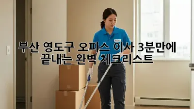 부산 영도구 오피스 이사, 3분만에 끝내는 완벽 체크리스트!